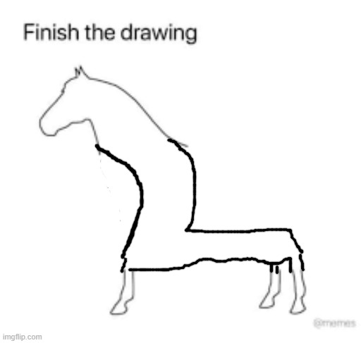 Finish the drawing | image tagged in finish the drawing | made w/ Imgflip meme maker
