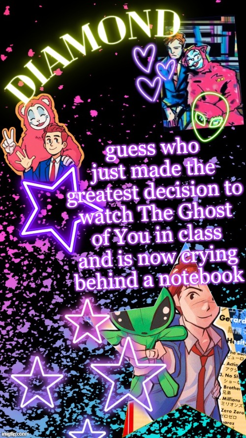Diamond's Hesitant Alien temp ! ! (TYSM DISCO!!!) | guess who just made the greatest decision to watch The Ghost of You in class and is now crying behind a notebook | image tagged in diamond's hesitant alien temp tysm disco | made w/ Imgflip meme maker