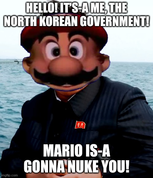 Mario will Nuke YOU | HELLO! IT'S-A ME, THE NORTH KOREAN GOVERNMENT! MARIO IS-A GONNA NUKE YOU! | image tagged in kim joung um funny face | made w/ Imgflip meme maker