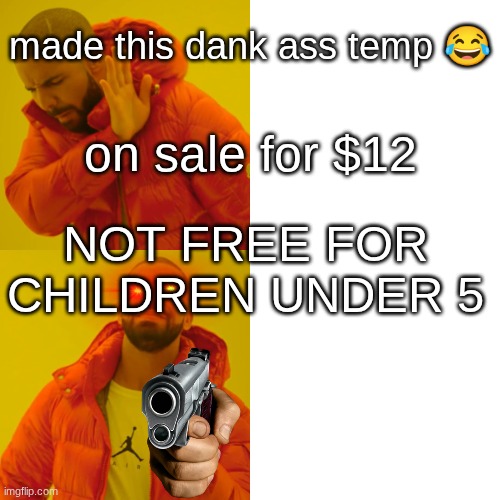 no veteran discount | made this dank ass temp 😂; on sale for $12; NOT FREE FOR CHILDREN UNDER 5 | image tagged in memes,drake hotline bling | made w/ Imgflip meme maker