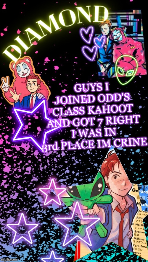 Diamond's Hesitant Alien temp ! ! (TYSM DISCO!!!) | GUYS I JOINED ODD'S CLASS KAHOOT AND GOT 7 RIGHT I WAS IN 3rd PLACE IM CRINE | image tagged in diamond's hesitant alien temp tysm disco | made w/ Imgflip meme maker