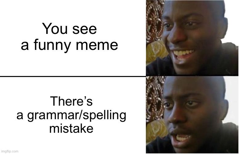 Too common | You see a funny meme; There’s a grammar/spelling mistake | image tagged in disappointed black guy | made w/ Imgflip meme maker