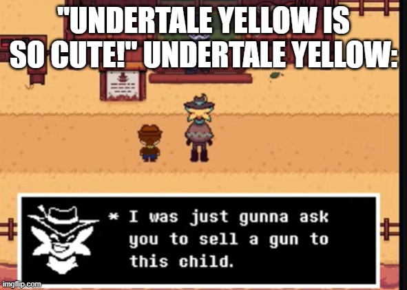 clever title | "UNDERTALE YELLOW IS SO CUTE!" UNDERTALE YELLOW: | image tagged in free template | made w/ Imgflip meme maker
