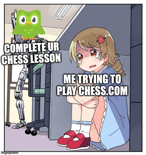 Chess.com | COMPLETE UR CHESS LESSON; ME TRYING TO PLAY CHESS.COM | image tagged in anime girl hiding from terminator meme,chess,me vs duo | made w/ Imgflip meme maker