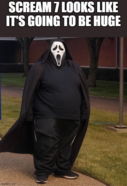 Scream 7 Looks Like It's Going To Be Huge | SCREAM 7 LOOKS LIKE IT'S GOING TO BE HUGE | image tagged in scream 7,scream,ghostface,huge,funny,memes | made w/ Imgflip meme maker
