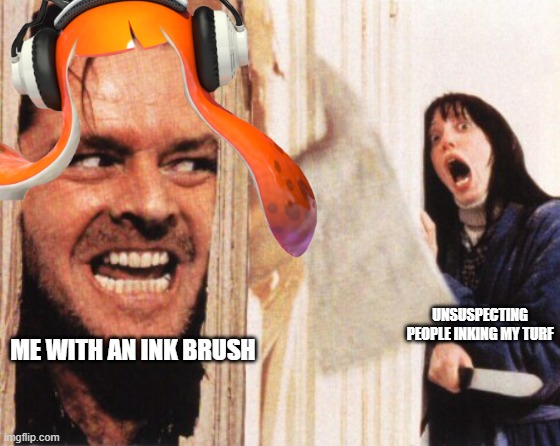 Here's jonny | UNSUSPECTING PEOPLE INKING MY TURF; ME WITH AN INK BRUSH | image tagged in here's jonny | made w/ Imgflip meme maker