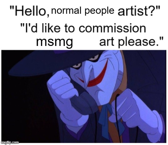 Joker Phone "Hello X Artist" | normal people; msmg | image tagged in joker phone hello x artist | made w/ Imgflip meme maker