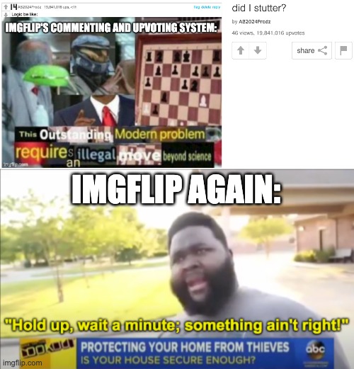 third time's the charm. N O T ! | IMGFLIP AGAIN: | image tagged in hold up wait a minute something aint right | made w/ Imgflip meme maker