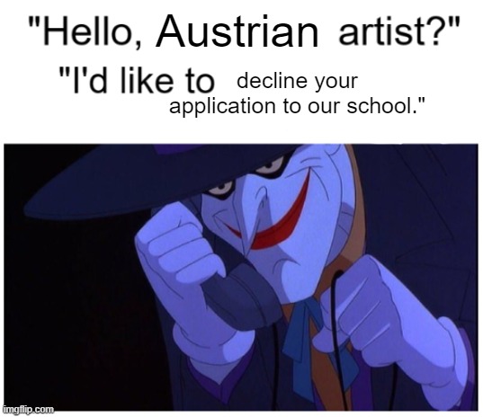 Joker Phone "Hello X Artist" | Austrian; decline your application to our school." | image tagged in joker phone hello x artist | made w/ Imgflip meme maker