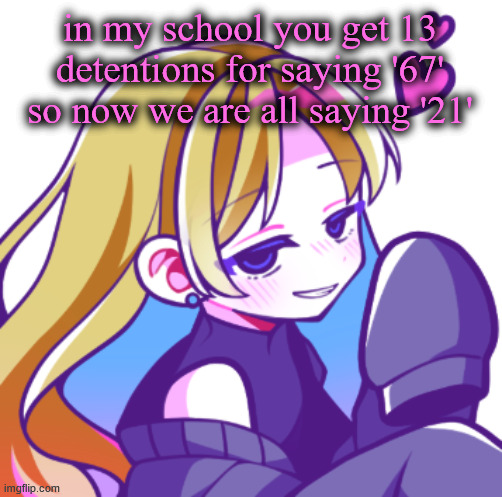 6+7=13 so ye | in my school you get 13 detentions for saying '67' so now we are all saying '21' | image tagged in starlit | made w/ Imgflip meme maker