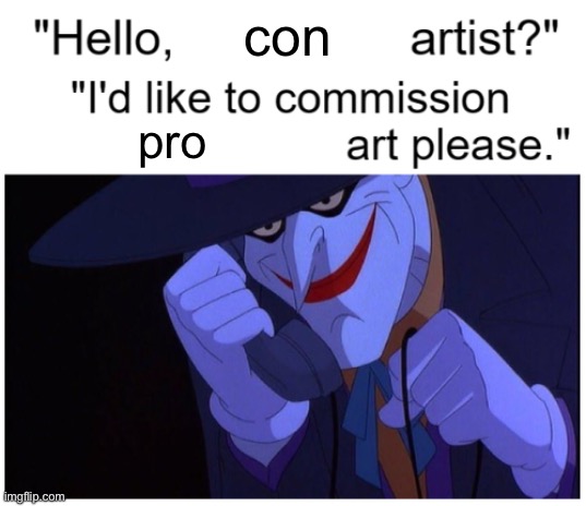 Joker Phone "Hello X Artist" | con; pro | image tagged in joker phone hello x artist | made w/ Imgflip meme maker