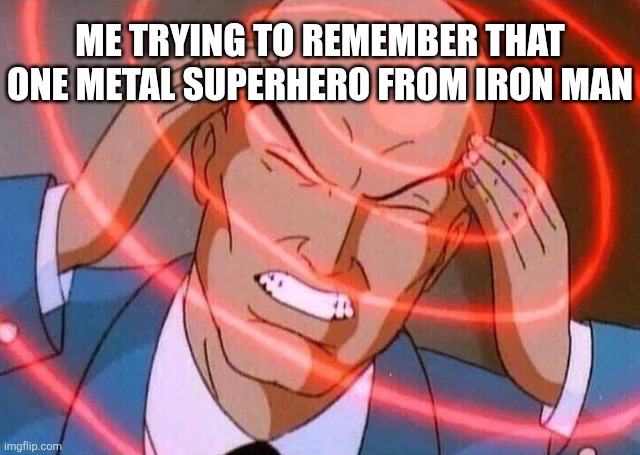 Trying to remember | ME TRYING TO REMEMBER THAT ONE METAL SUPERHERO FROM IRON MAN | image tagged in trying to remember,iron man,xmen | made w/ Imgflip meme maker