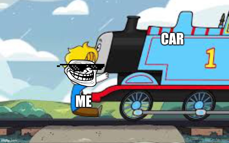 Haminations *Not mine* Thomas the Train | CAR; ME | image tagged in haminations not mine thomas the train | made w/ Imgflip meme maker