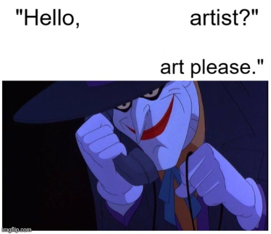 . | image tagged in joker phone hello x artist | made w/ Imgflip meme maker