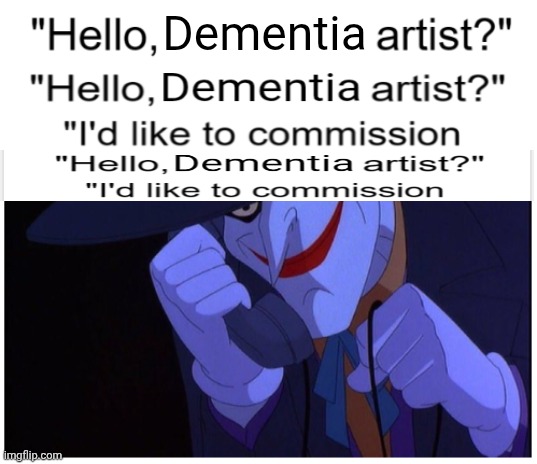 Joker Phone "Hello X Artist" | Dementia | image tagged in joker phone hello x artist | made w/ Imgflip meme maker