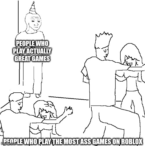Roblox Slander #1 | PEOPLE WHO PLAY ACTUALLY GREAT GAMES; PEOPLE WHO PLAY THE MOST ASS GAMES ON ROBLOX | image tagged in they don't know,roblox,roblox meme,brainrot,job | made w/ Imgflip meme maker