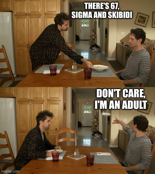 Plate toss | THERE'S 67, SIGMA AND SKIBIDI DON'T CARE, I'M AN ADULT | image tagged in plate toss | made w/ Imgflip meme maker