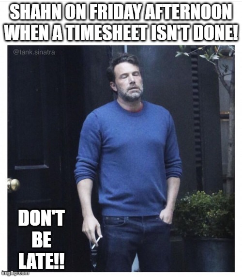TIMSHEET STRESS | SHAHN ON FRIDAY AFTERNOON WHEN A TIMESHEET ISN'T DONE! DON'T
BE
LATE!! | image tagged in ben affleck smoking,timesheet reminder,timesheet meme,timesheet,timesheets | made w/ Imgflip meme maker