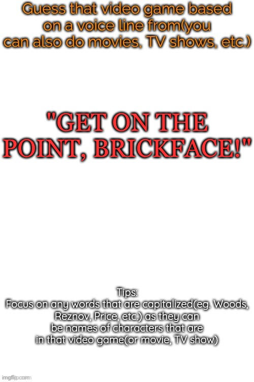 Guess that video game based on a voice line from it | "GET ON THE POINT, BRICKFACE!" | image tagged in guess that video game based on a voice line from it | made w/ Imgflip meme maker