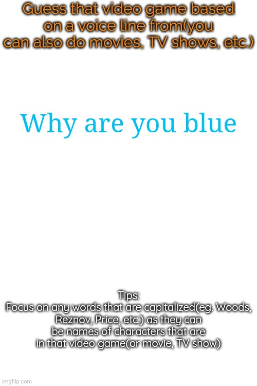 Guess that video game based on a voice line from it | Why are you blue | image tagged in guess that video game based on a voice line from it | made w/ Imgflip meme maker
