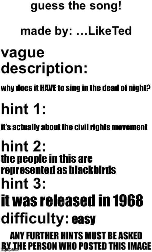 ew old template | why does it HAVE to sing in the dead of night? it’s actually about the civil rights movement; the people in this are represented as blackbirds; it was released in 1968; easy | image tagged in guess the song | made w/ Imgflip meme maker