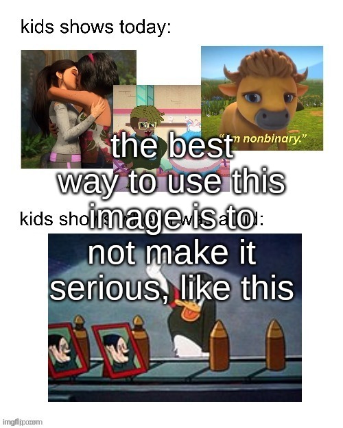 don't do a thing like "it was so much better back then" make it funny | the best way to use this image is to not make it serious, like this | made w/ Imgflip meme maker