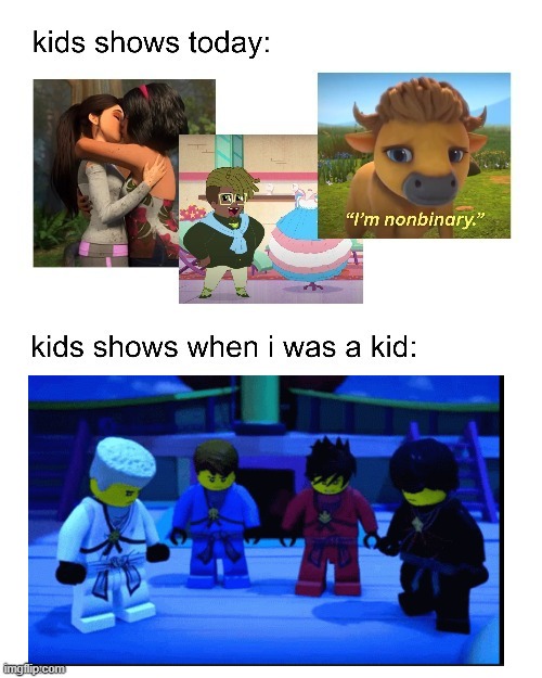 kids shows when I was a kid: | image tagged in kids shows when i was a kid | made w/ Imgflip meme maker