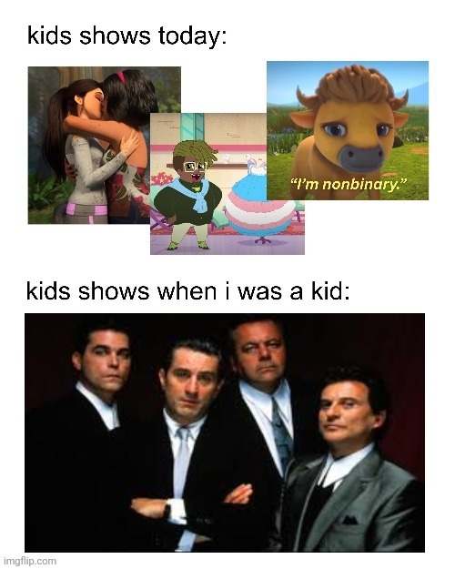 kids shows when I was a kid: | image tagged in kids shows when i was a kid | made w/ Imgflip meme maker