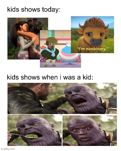kids shows when I was a kid: | image tagged in kids shows when i was a kid | made w/ Imgflip meme maker