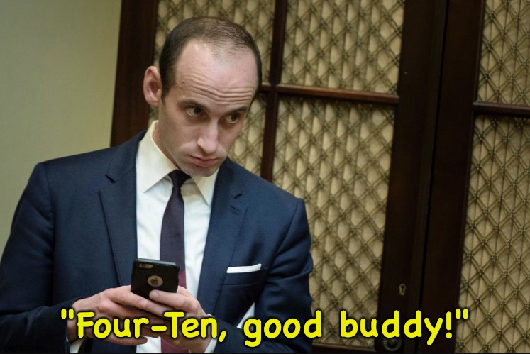 Stephen Miller is only 4 feet 10 inches tall.  Deny as he might... | "Four-Ten, good buddy!" | image tagged in stephen miller cellphone | made w/ Imgflip meme maker