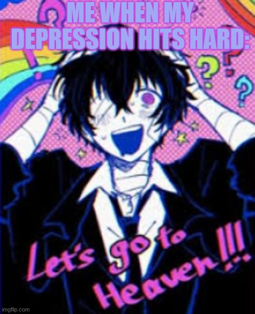 Dazai And I Relate Sm | ME WHEN MY DEPRESSION HITS HARD: | image tagged in dazed and confused | made w/ Imgflip meme maker