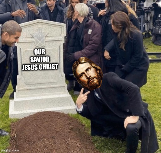 Jesus | OUR SAVIOR JESUS CHRIST | image tagged in grant gustin over grave,jesus | made w/ Imgflip meme maker