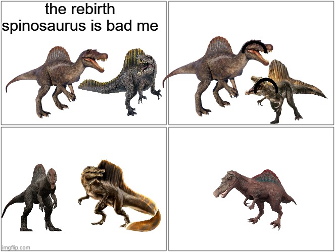what was Jurassic the world the game making here what is that spinosaurus yet the rebirth one they say is bad | the rebirth spinosaurus is bad me | image tagged in memes,blank comic panel 2x2 | made w/ Imgflip meme maker