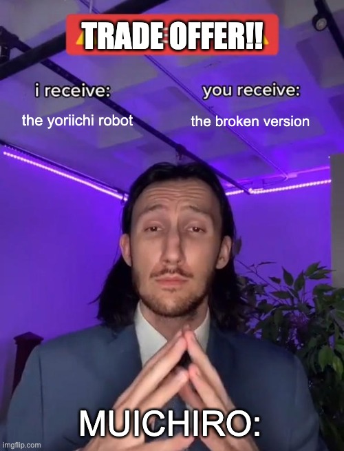 demon slayer memes | TRADE OFFER!! the yoriichi robot; the broken version; MUICHIRO: | image tagged in trade offer | made w/ Imgflip meme maker