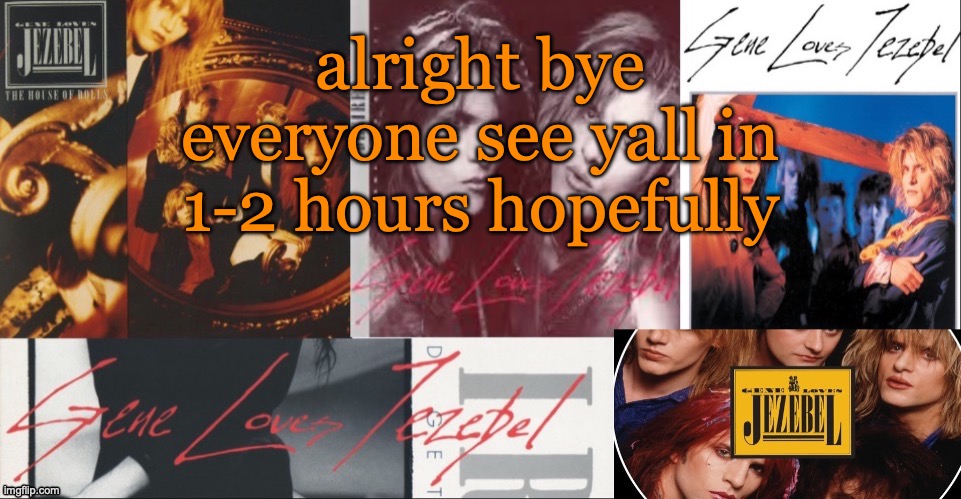 SC's GLJ temp | alright bye everyone see yall in 1-2 hours hopefully | image tagged in sc's glj temp | made w/ Imgflip meme maker