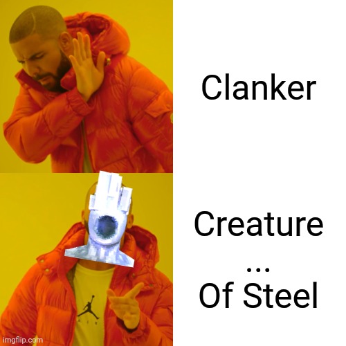 Drake Hotline Bling | Clanker; Creature
...
Of Steel | image tagged in memes,drake hotline bling | made w/ Imgflip meme maker