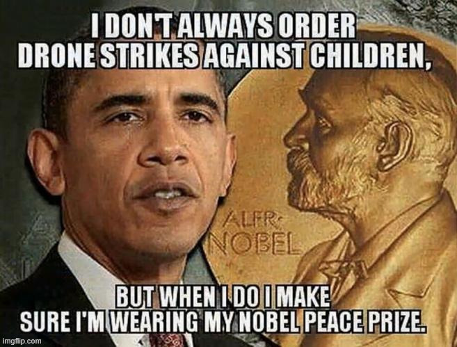 Most undeserving Nobel Peace Prize recipient | image tagged in warmonger 0bama,nobel prize | made w/ Imgflip meme maker