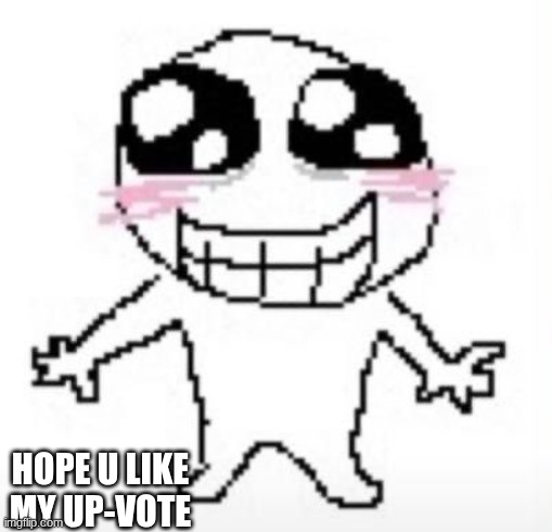 Yippee! | HOPE U LIKE MY UP-VOTE | image tagged in yippee | made w/ Imgflip meme maker