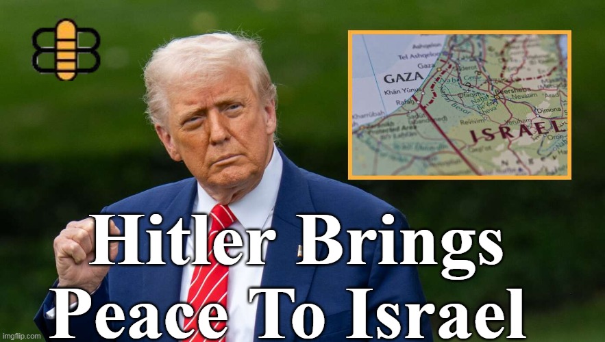 Talk about your changing sides ! | Hitler Brings Peace To Israel | image tagged in trump hitler israel peace meme | made w/ Imgflip meme maker