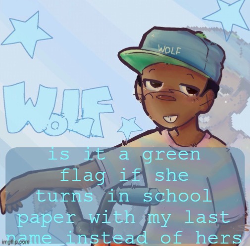 Foxed Wolf Temp 3 | is it a green flag if she turns in school paper with my last name instead of hers | image tagged in foxed wolf temp 3 | made w/ Imgflip meme maker