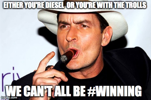 EITHER YOU'RE DIESEL

OR YOU'RE WITH THE TROLLS
 WE CAN'T ALL BE #WINNING | made w/ Imgflip meme maker