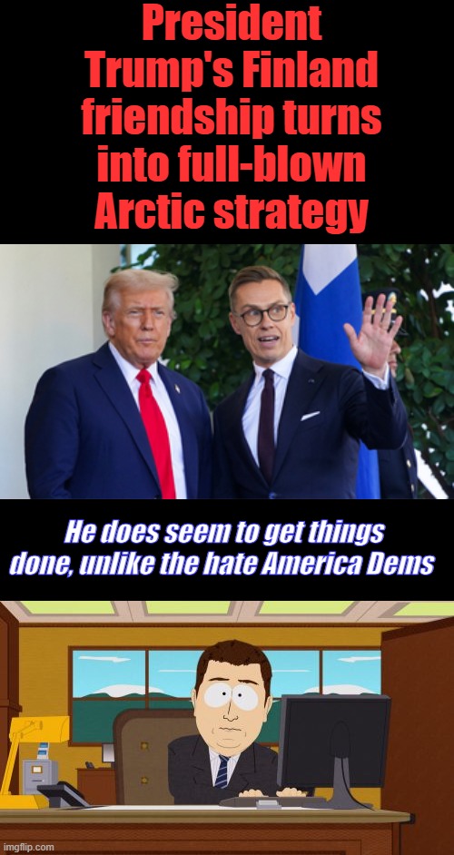 Win win win, are you getting tired yet? | President Trump's Finland friendship turns into full-blown Arctic strategy; He does seem to get things done, unlike the hate America Dems | image tagged in memes,aaaaand its gone | made w/ Imgflip meme maker