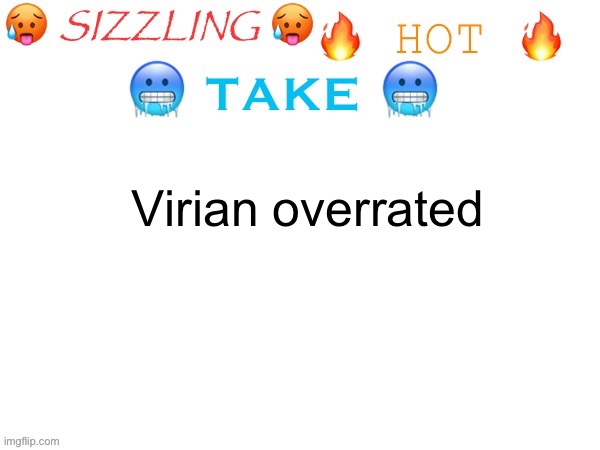 Cold ass take | Virian overrated | image tagged in sizzling hot take | made w/ Imgflip meme maker