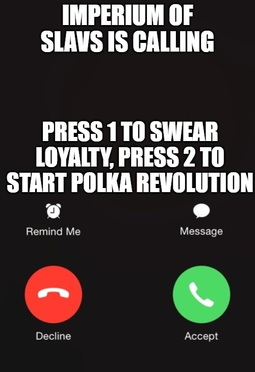 Incoming call | IMPERIUM OF SLAVS IS CALLING; PRESS 1 TO SWEAR LOYALTY, PRESS 2 TO START POLKA REVOLUTION | image tagged in incoming call,imperium of slavs,slavic lives matter | made w/ Imgflip meme maker