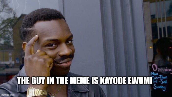 In case you forgot… | THE GUY IN THE MEME IS KAYODE EWUMI | image tagged in memes,roll safe think about it,black guy,fun facts with squidward | made w/ Imgflip meme maker