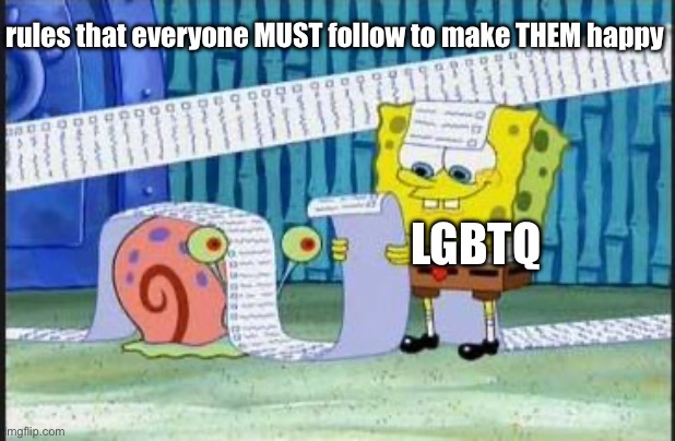 LGBTQ | rules that everyone MUST follow to make THEM happy; LGBTQ | image tagged in really long list | made w/ Imgflip meme maker