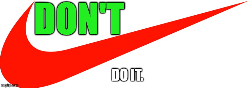 just do it | DON'T DO IT. | image tagged in just do it | made w/ Imgflip meme maker