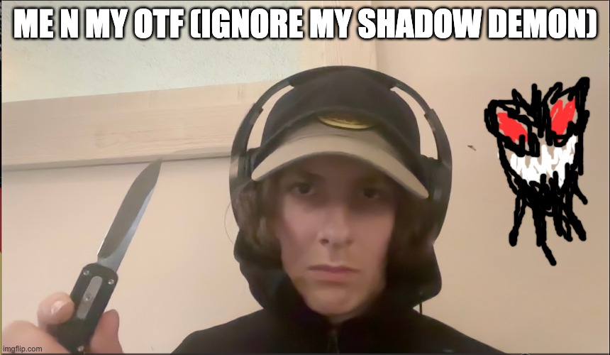 just chillin | ME N MY OTF (IGNORE MY SHADOW DEMON) | made w/ Imgflip meme maker