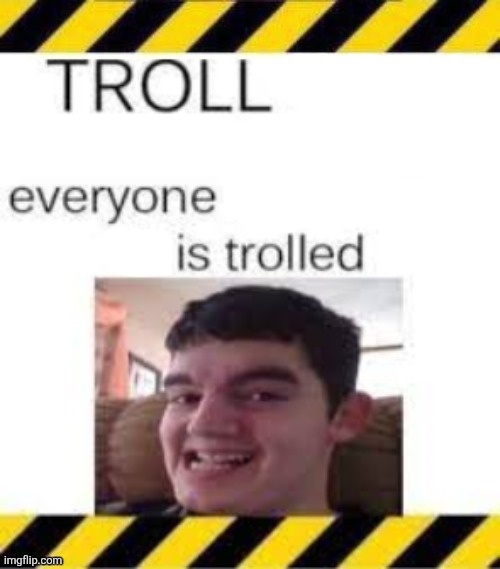 everyone is trolled | image tagged in troll line 3 | made w/ Imgflip meme maker