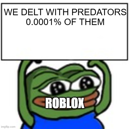 Roblox | WE DELT WITH PREDATORS
0.0001% OF THEM; ROBLOX | image tagged in pepe holding sign | made w/ Imgflip meme maker